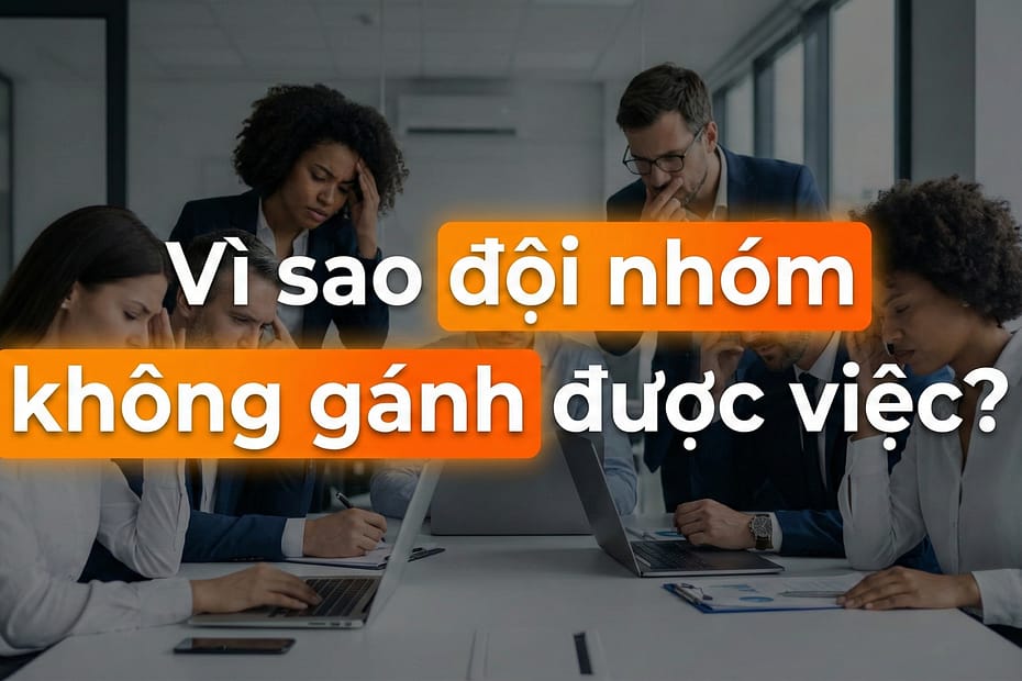 Vì sao đội nhóm không gánh được việc