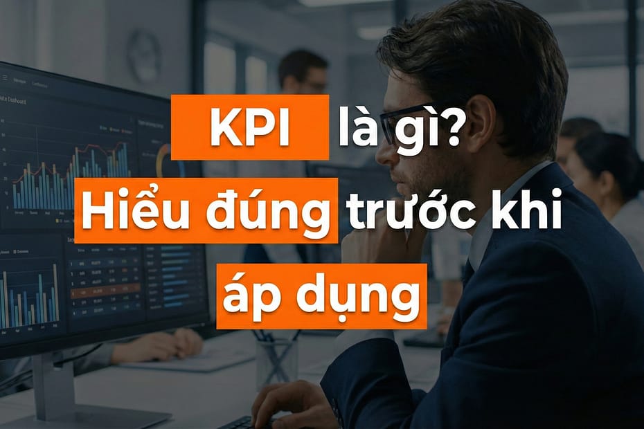 KPI Là Gì? Hiểu Đúng Trước Khi Áp Dụng